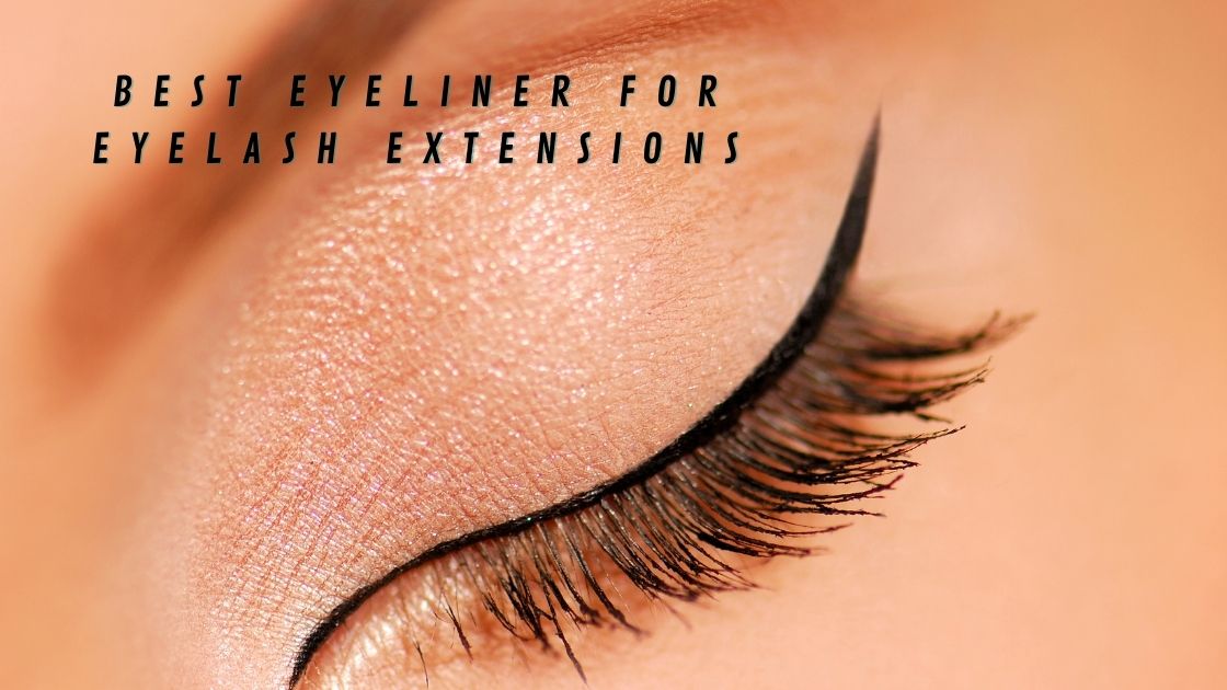Best eyeliner for eyelash extensions