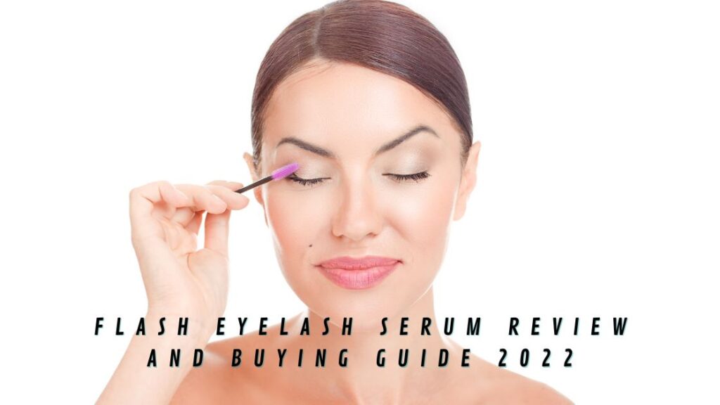 Flash Eyelash Serum Review And Buying Guide